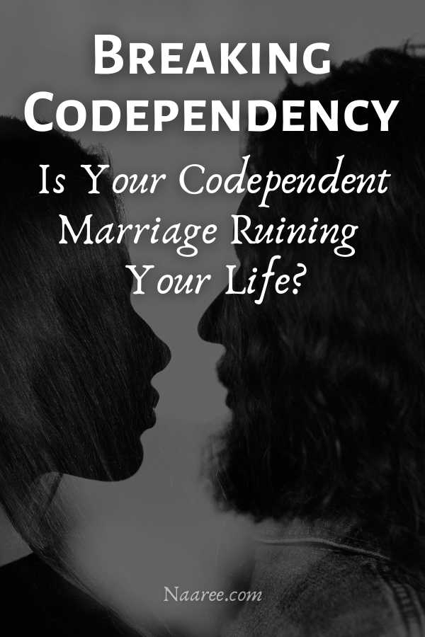 Breaking Codependency Is Your Codependent Marriage Ruining Your Life?